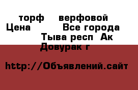 торф    верфовой › Цена ­ 190 - Все города  »    . Тыва респ.,Ак-Довурак г.